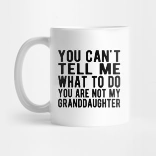 You can't tell me what to do you are not my granddaughter Mug